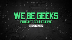 We Be Geeks Podcast Collective